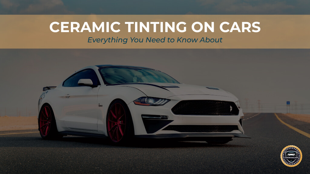 Ceramic Tinting on Cars Everything You Need to Know About