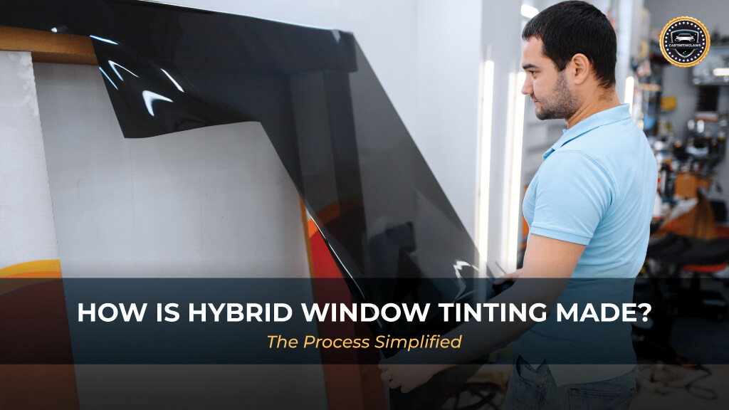 How is Hybrid Window Tinting Made